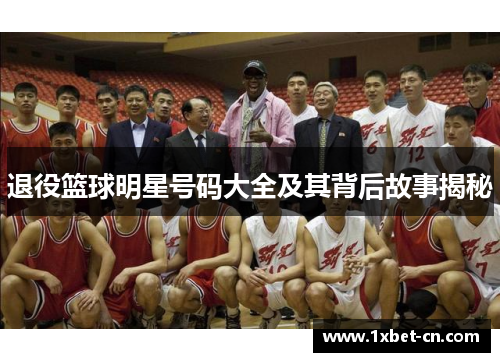 退役篮球明星号码大全及其背后故事揭秘